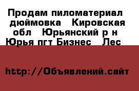  Продам пиломатериал, дюймовка - Кировская обл., Юрьянский р-н, Юрья пгт Бизнес » Лес   